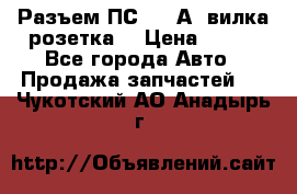 Разъем ПС-300 А3 вилка розетка  › Цена ­ 390 - Все города Авто » Продажа запчастей   . Чукотский АО,Анадырь г.